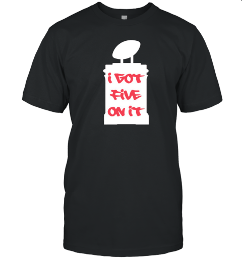 I got five on it trophy T-Shirt