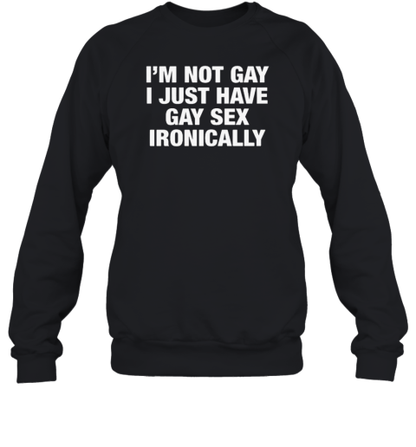 Original I&#39m Not Gay I Just Have Gay Sex Ironically T-Shirt