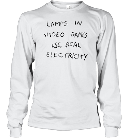 Lamps In Video Games Use Real Electricity T-Shirt