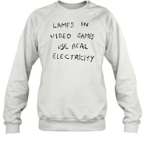 Lamps In Video Games Use Real Electricity T-Shirt