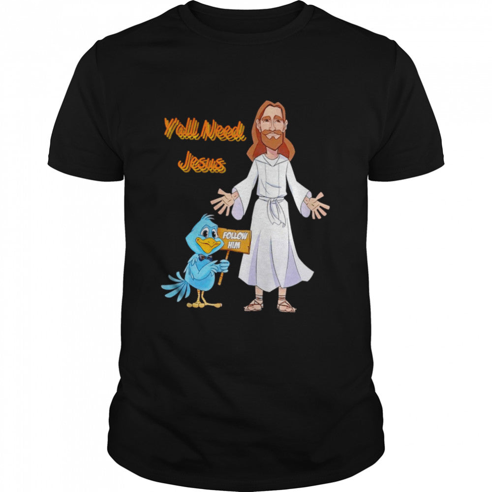 Ys’all need Jesus follow him shirts