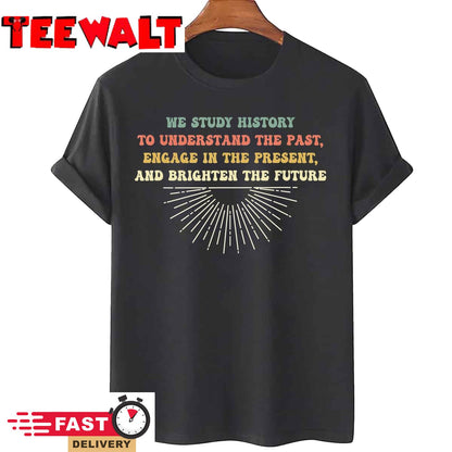 Funny Teach History Quote, Study History, Student Teacher T-Shirt