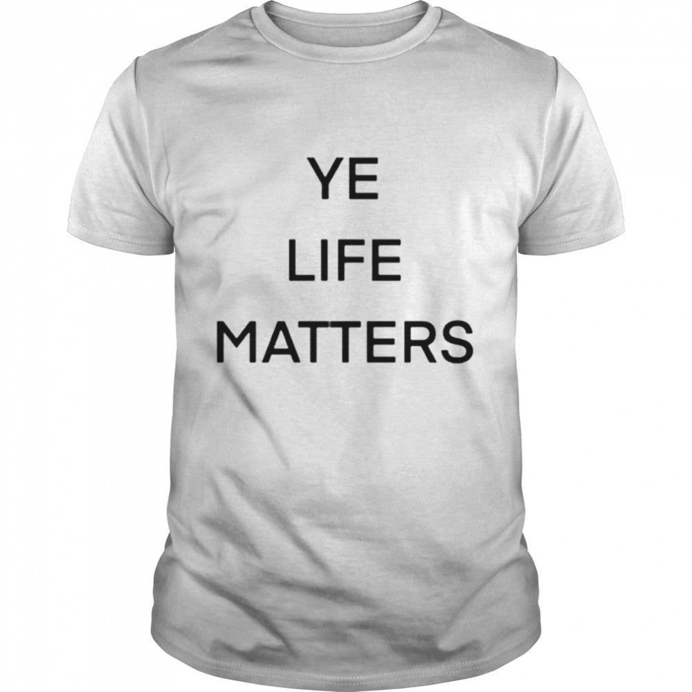 ye life matters shirts