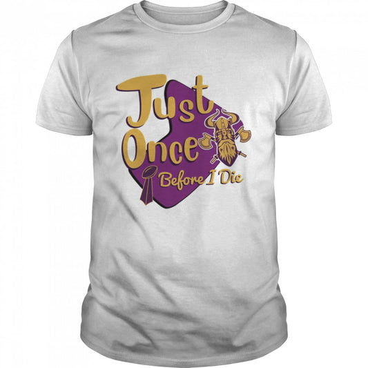 Yellow And Purple Logo Minnesota Vikings Fans Just Once Before I Die shirts