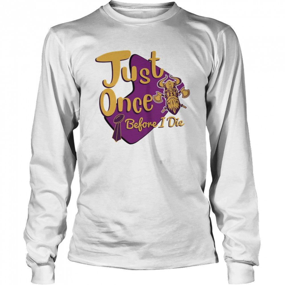 Yellow And Purple Logo Minnesota Vikings Fans Just Once Before I Die shirts