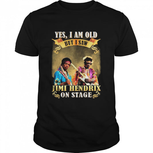 Yes I am old but I saw Jimi Hendrix on stage 2022 shirts