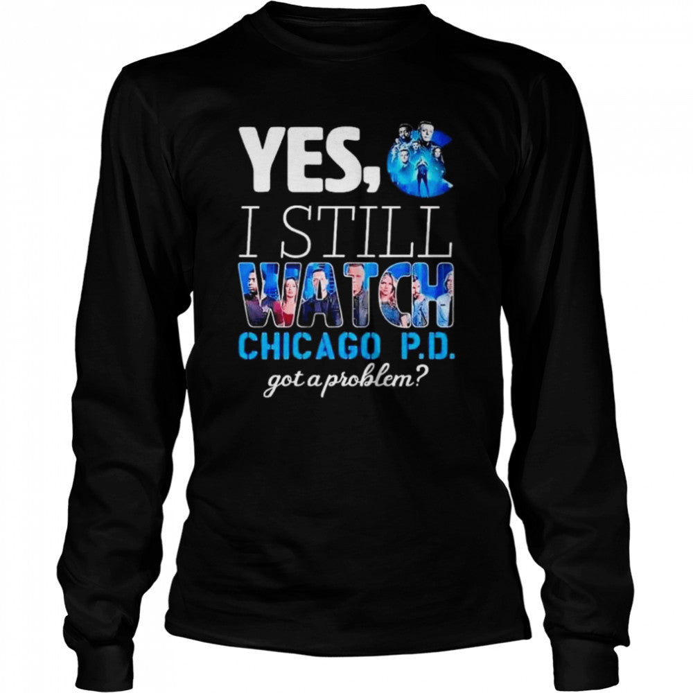 Yes I still watch chicago pd got a problem shirts