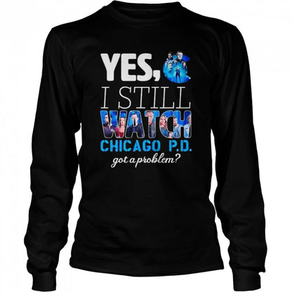 Yes I still watch chicago pd got a problem shirts