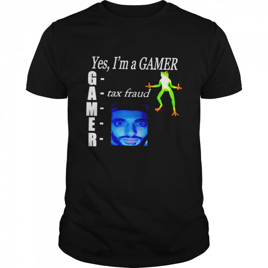 Yes Is’m gamer tax fraud shirts