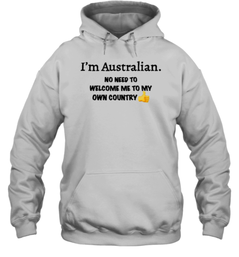 I'M Australian No Need To Welcome Me To My Own Country T-Shirt