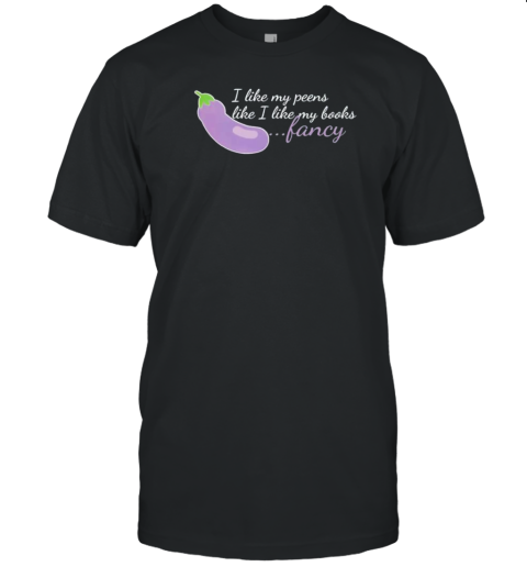 I Like My Peens Like I Like My Books Fancy T-Shirt