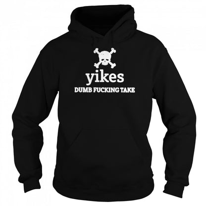 Yikes Dumb Fucking Take Shirts