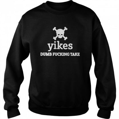 Yikes Dumb Fucking Take Shirts