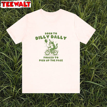 Limited Born To Dilly Dally Shirt, Funny Meme Crewneck