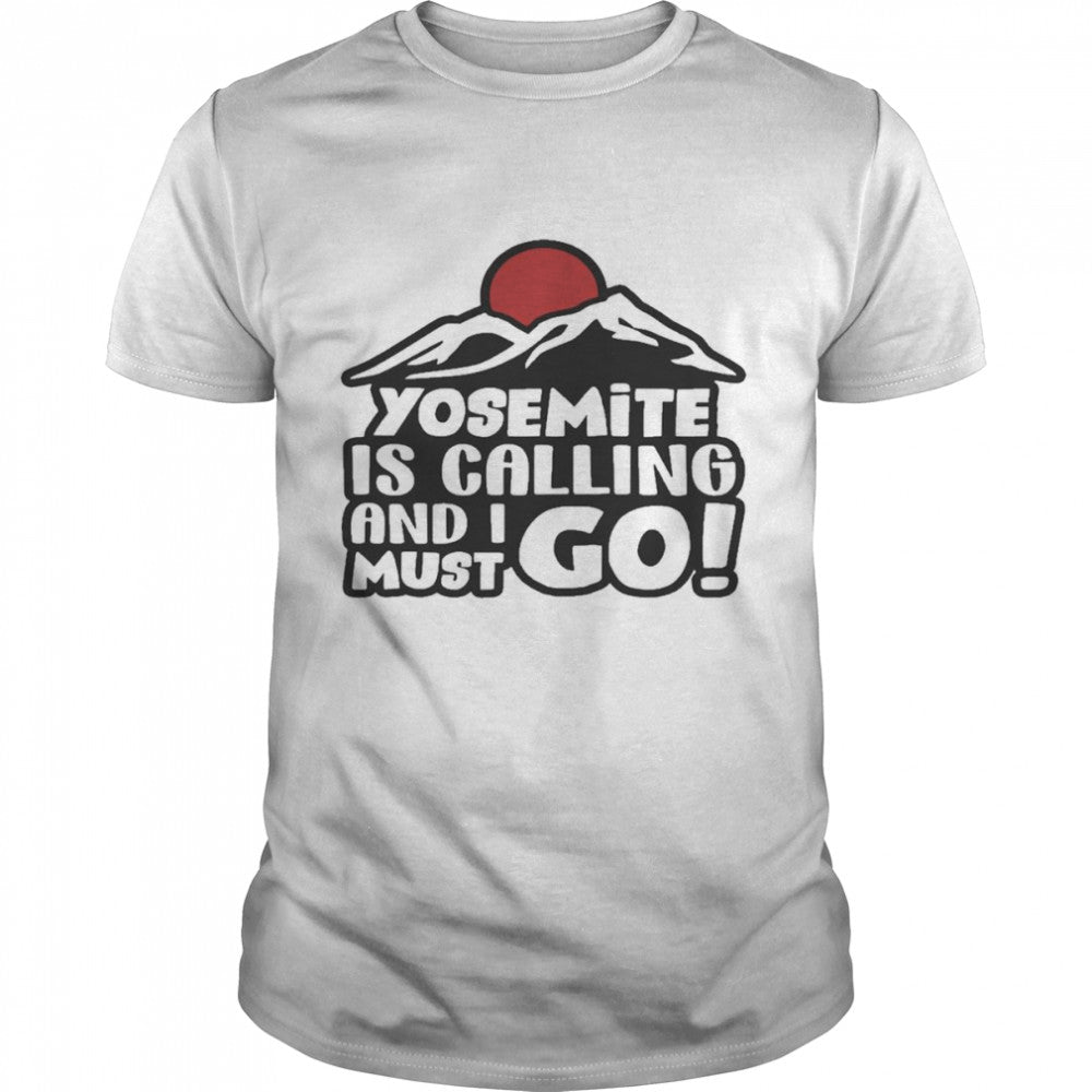 Yosemite Is Calling And I Must Go Shirts