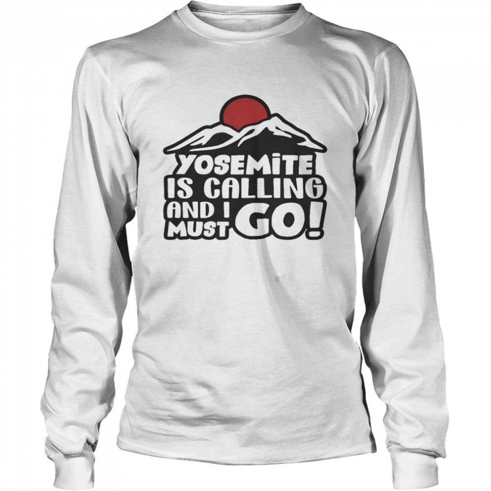 Yosemite Is Calling And I Must Go Shirts