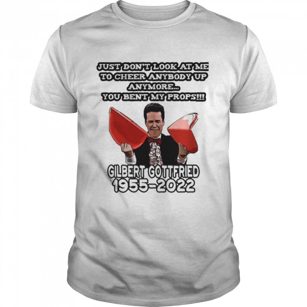 You Bent My Props Gilbert Gottfried shirts