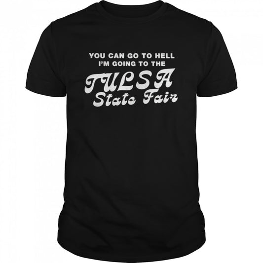 You can go to hell Is’m going to the tulsa state fair shirts