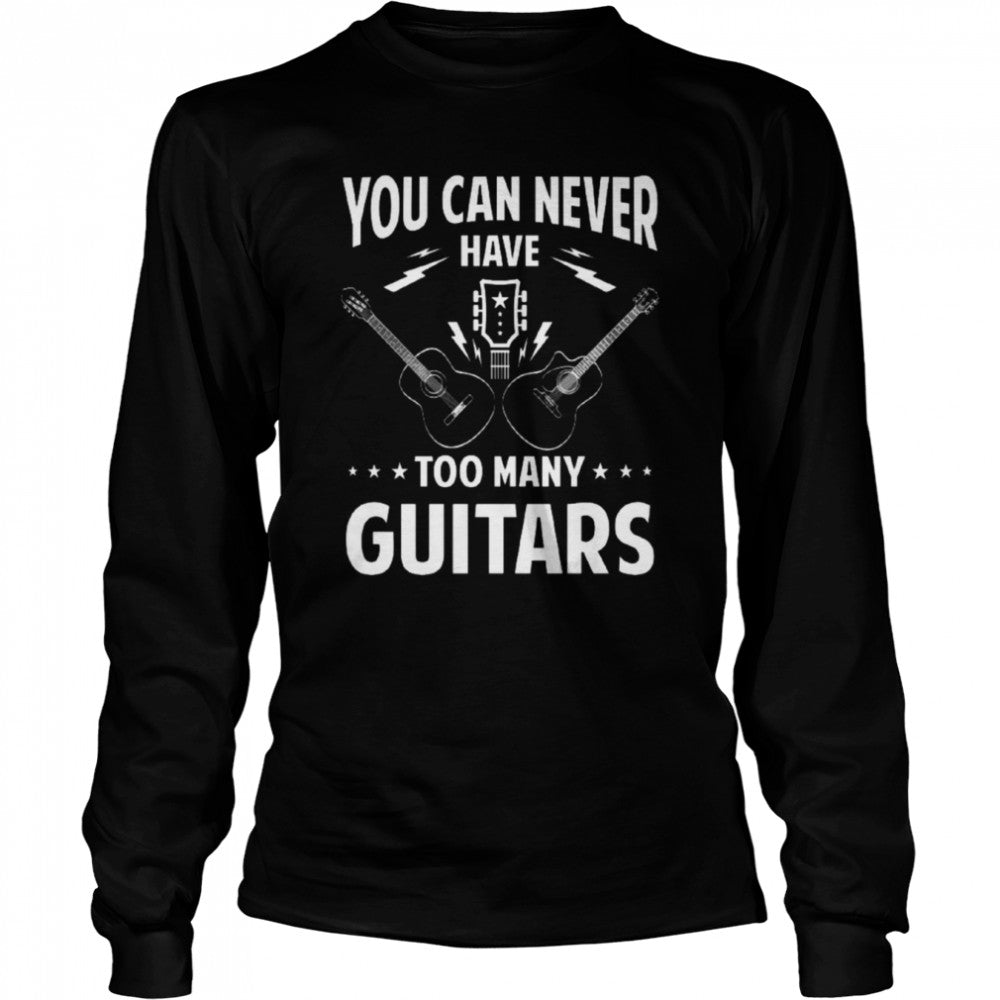 You Can Never Have Too Many Guitars shirts