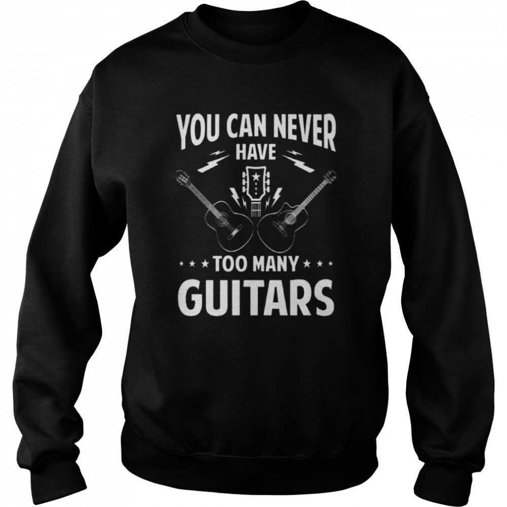 You Can Never Have Too Many Guitars shirts