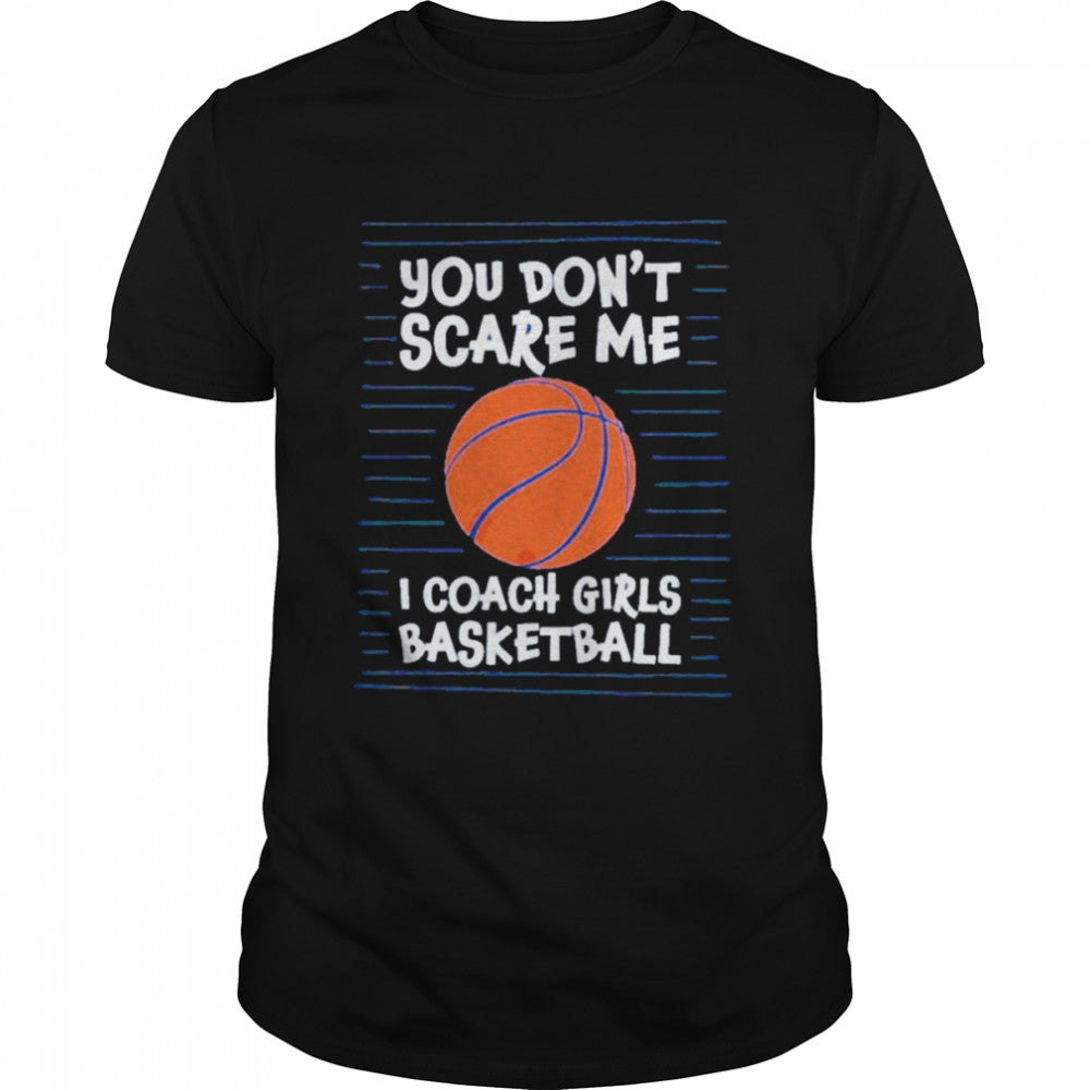 You cans’t scare me i coach girls basketball shirts