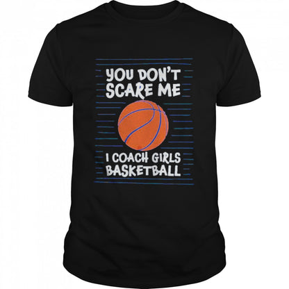 You cans’t scare me i coach girls basketball shirts