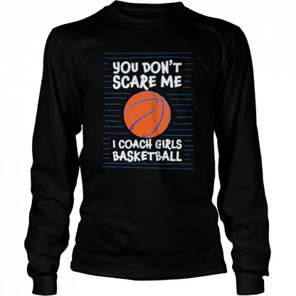 You cans’t scare me i coach girls basketball shirts