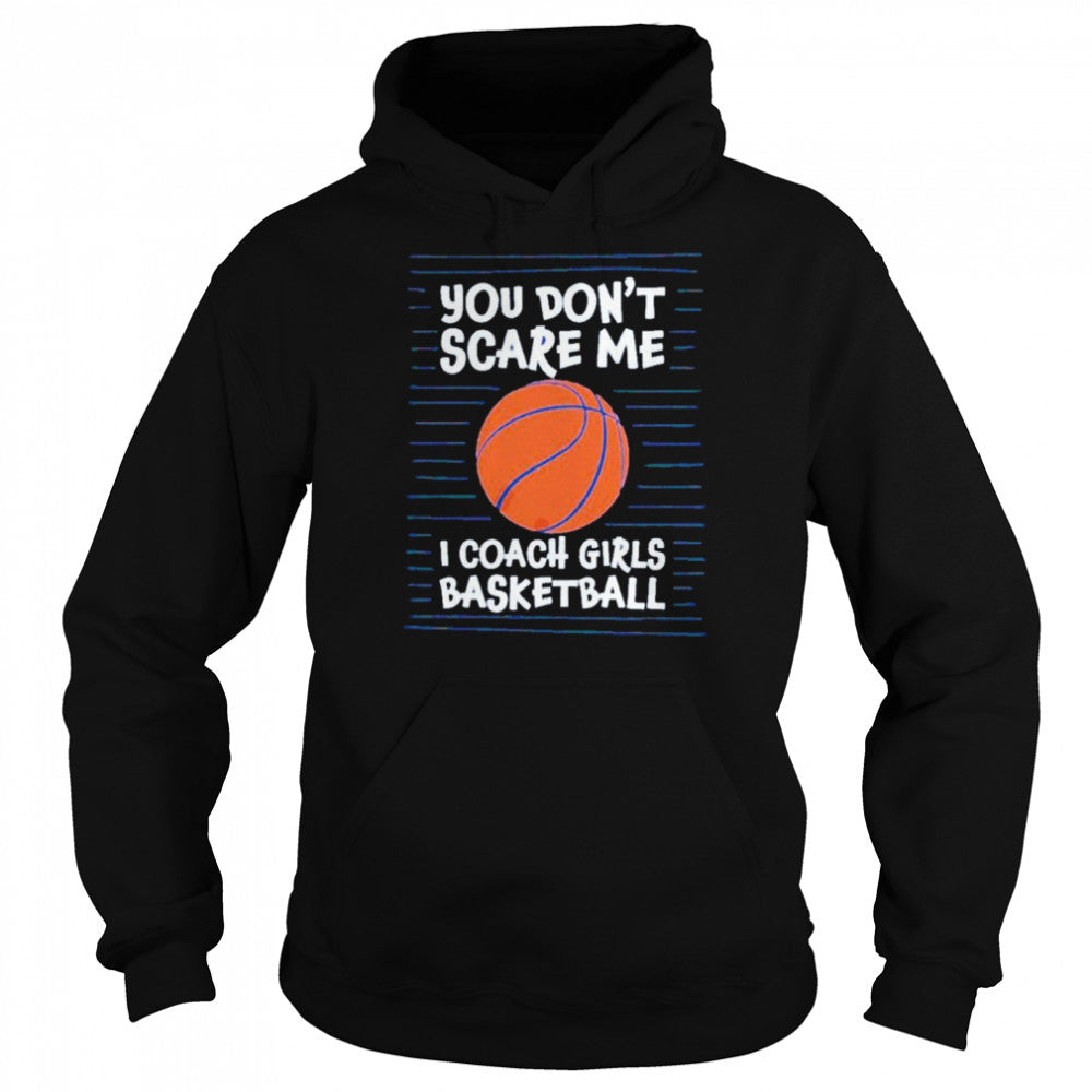 You cans’t scare me i coach girls basketball shirts