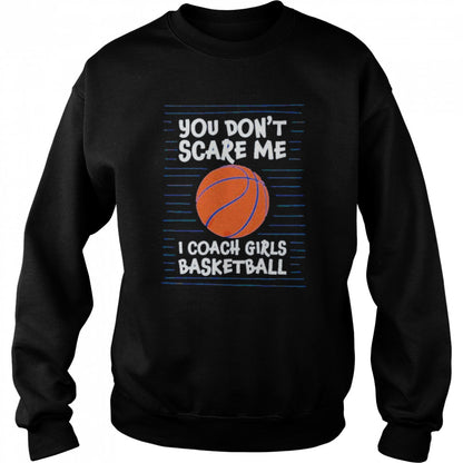 You cans’t scare me i coach girls basketball shirts