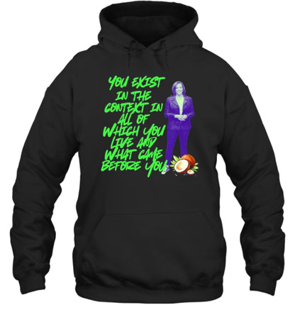 You Exist In The Context In All Of Which You Live Any What Came Before You Kamala Harris 2024 T-Shirt