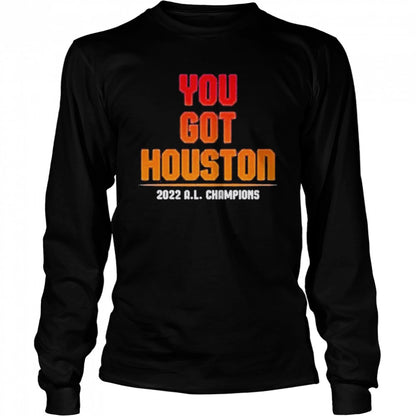 You Got Houston 2022 A L Champions Shirts