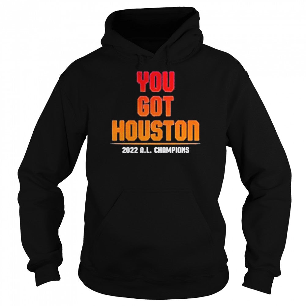 You Got Houston 2022 A L Champions Shirts