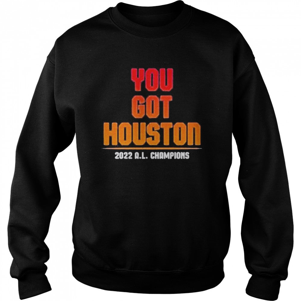 You Got Houston 2022 A L Champions Shirts