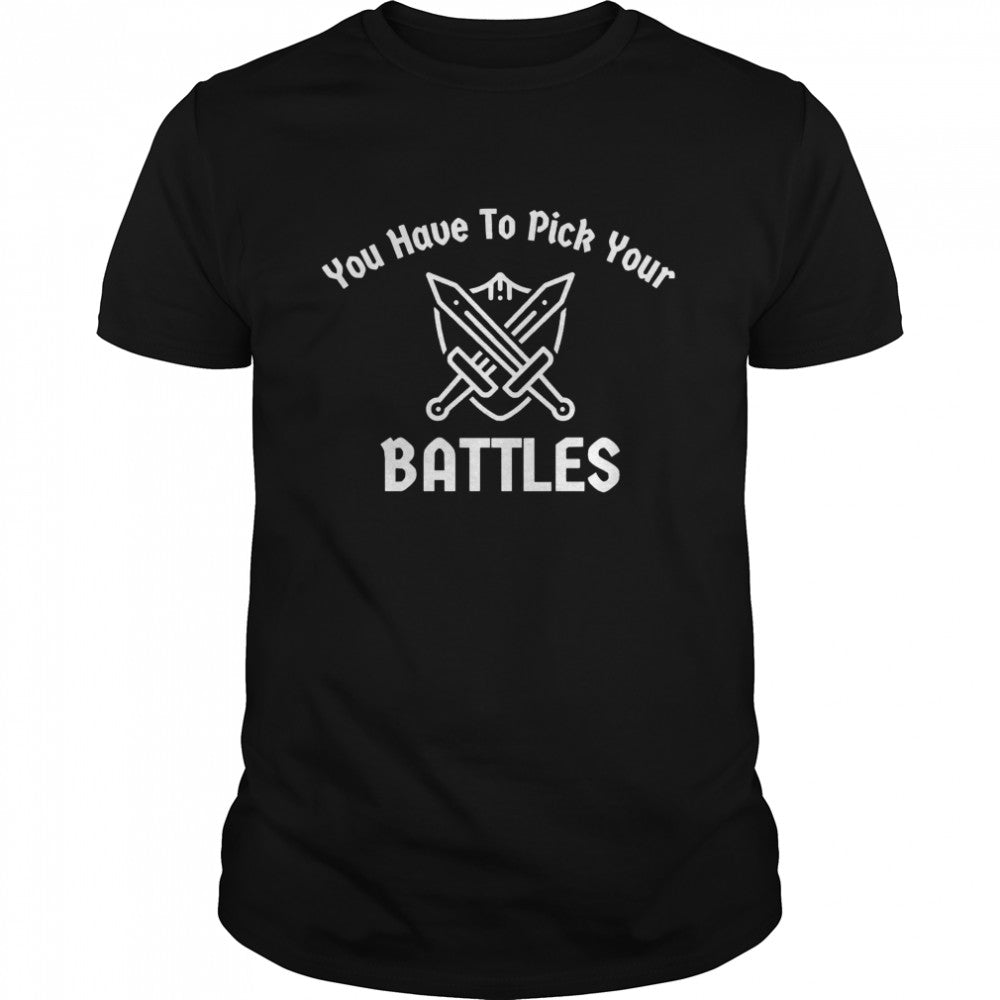 You Have To Pick Your Battles Sword and Shield shirts