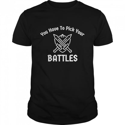 You Have To Pick Your Battles Sword and Shield shirts