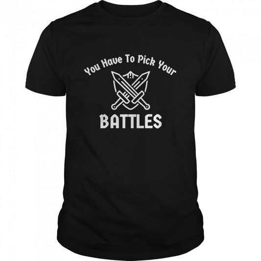 You Have To Pick Your Battles Sword and Shield shirts