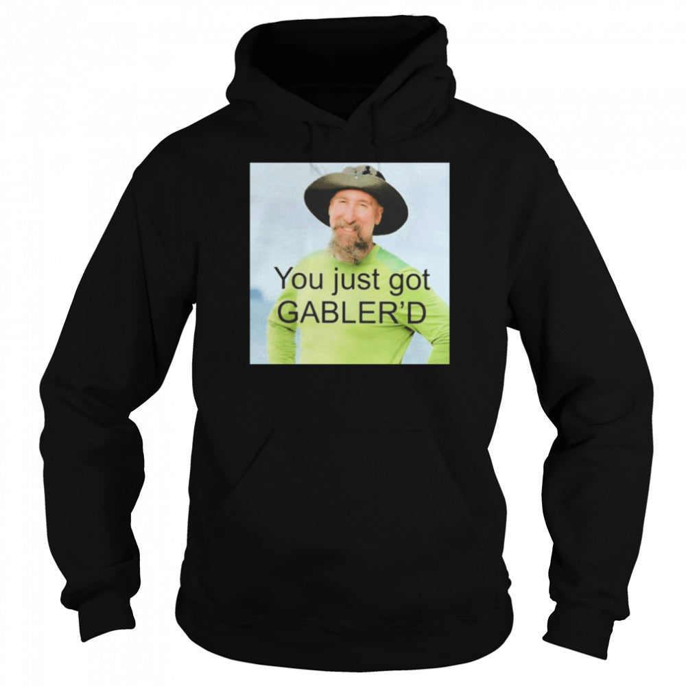 You just got gablers’d T-shirts