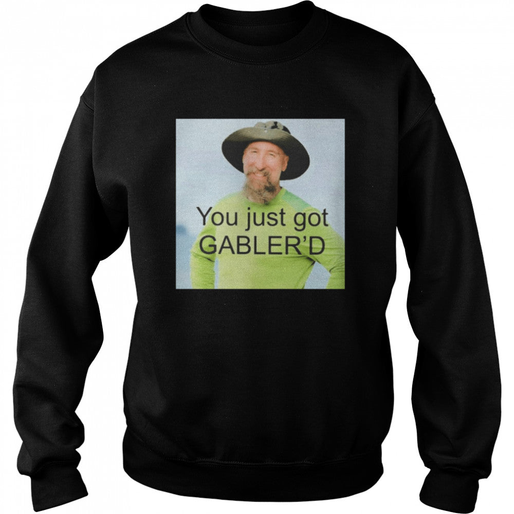 You just got gablers’d T-shirts