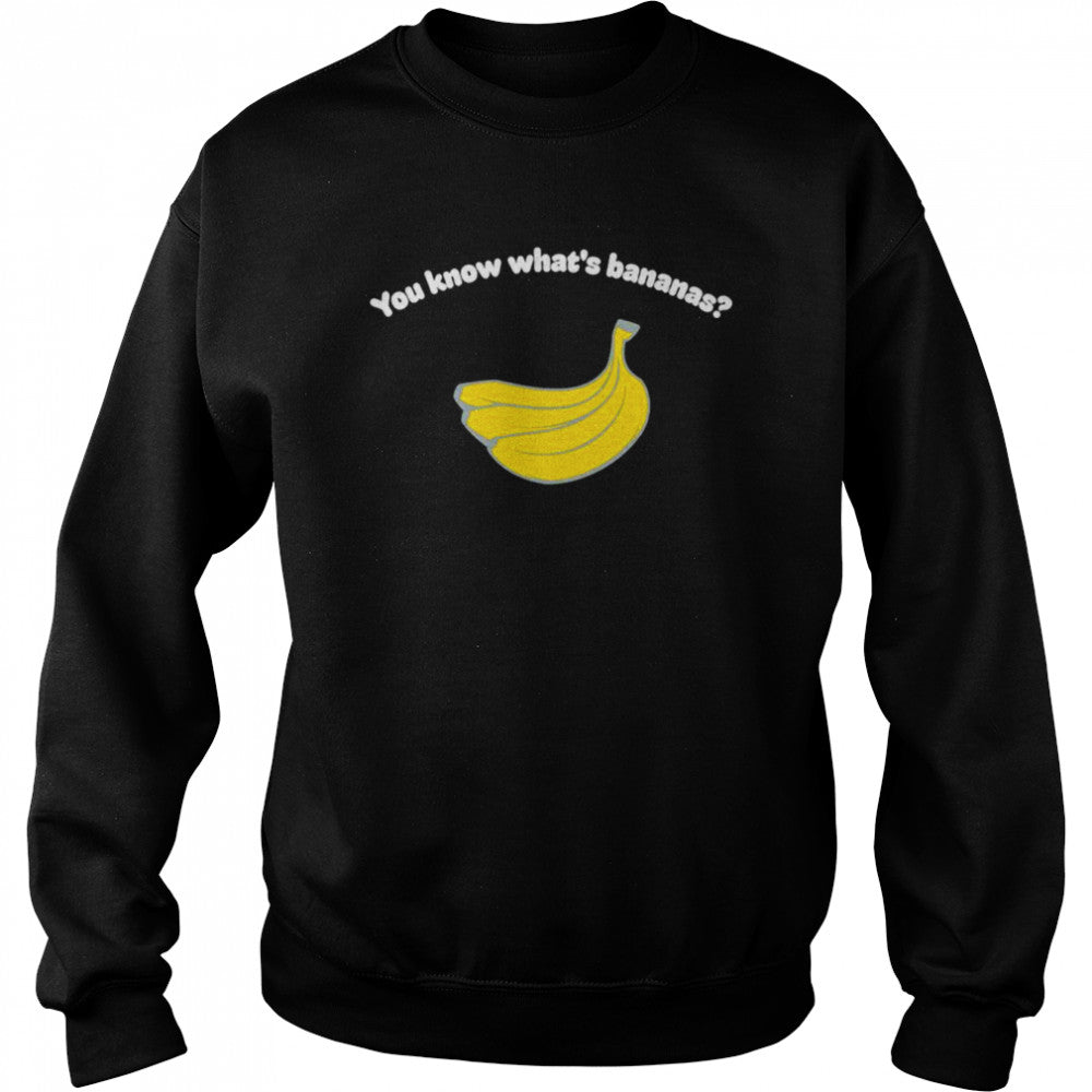 You know whats’s bananas shirts