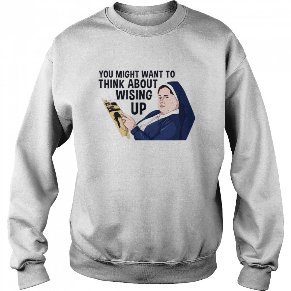 You Might Want To Think About Wising Up Sister Michael Derry Girls shirts