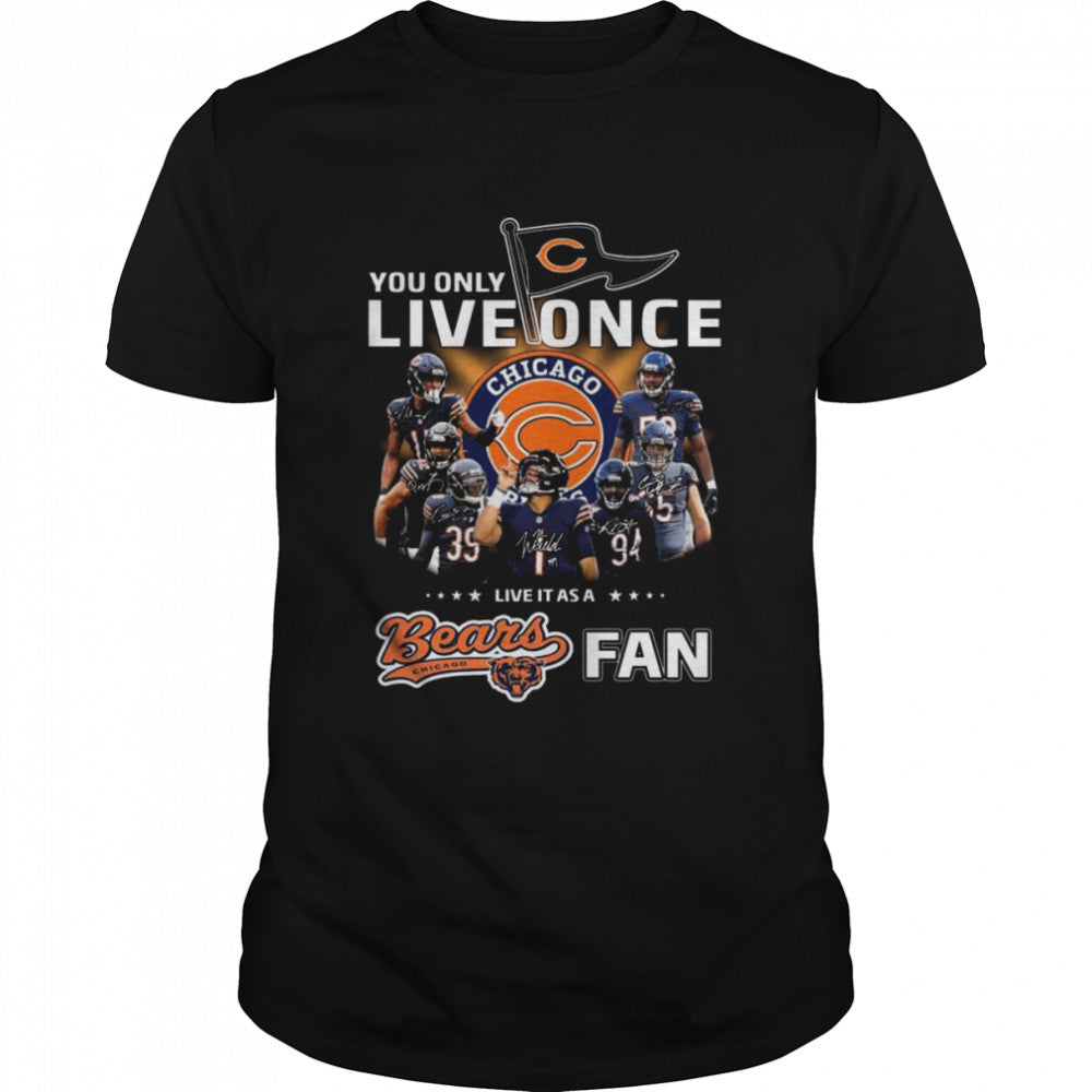 You only live once live it as a Chicago Bears fan signatures shirts