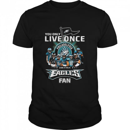 You only live once live it as a Philadelphia Eagles fan signatures shirts