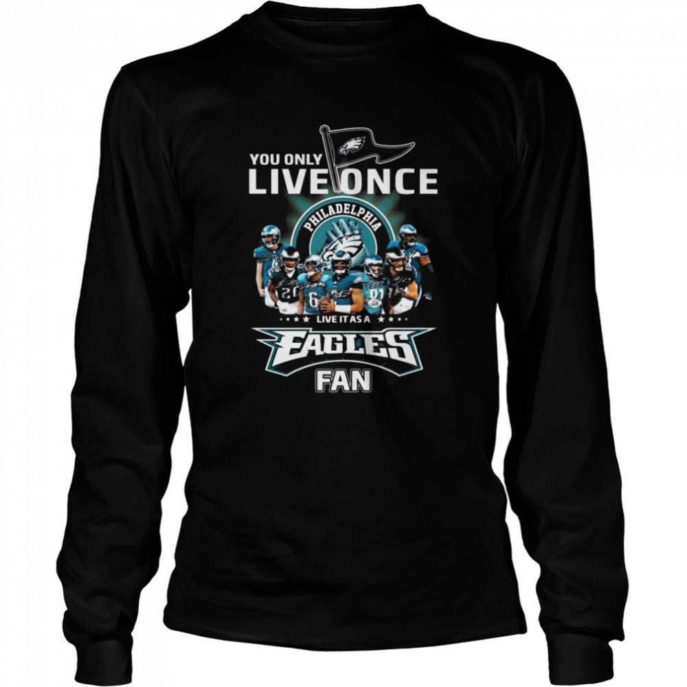 You only live once live it as a Philadelphia Eagles fan signatures shirts