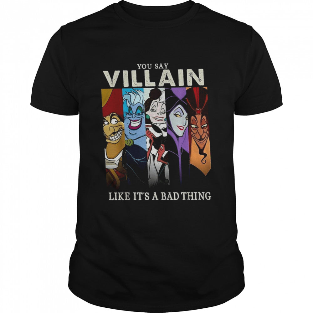 You Say Villain Like Its’s A Bad Things Villain Witch Disney shirts