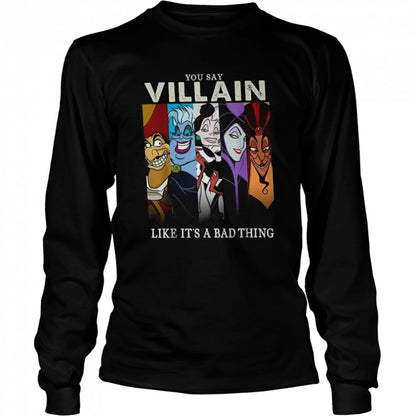 You Say Villain Like Its’s A Bad Things Villain Witch Disney shirts