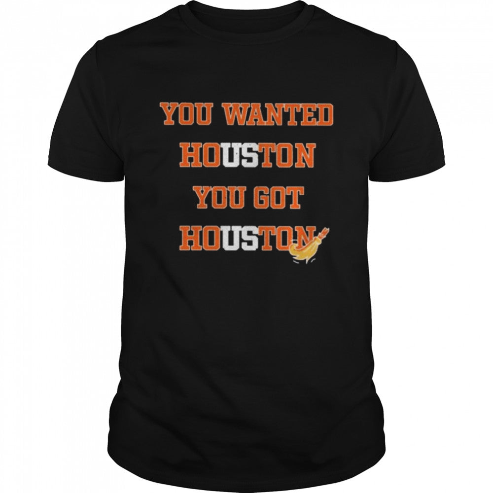 You wanted houston you got houston Astros 2022 shirts