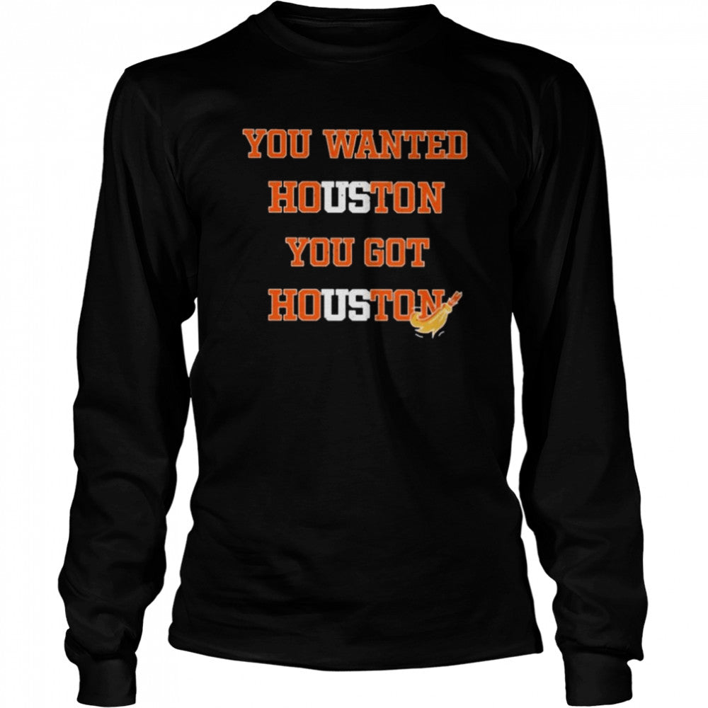 You wanted houston you got houston Astros 2022 shirts