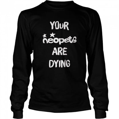 Your neopets are dying t-shirts