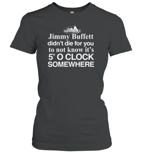 Jimmy Buffett Didn't Die For You To Not Know Its 5 O'Clock Somewhere T-Shirt