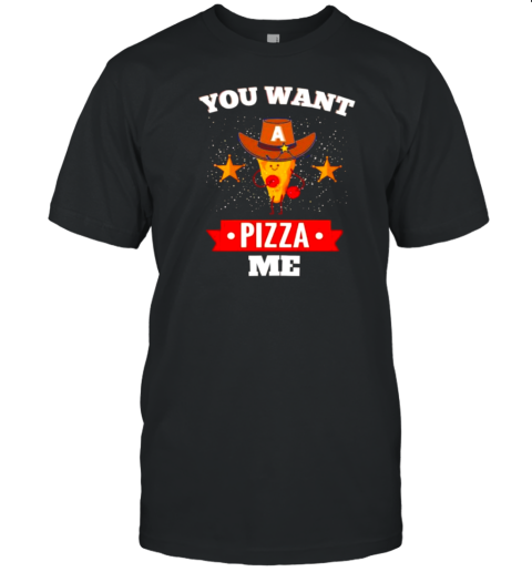 You Want A Pizza Me T-Shirt